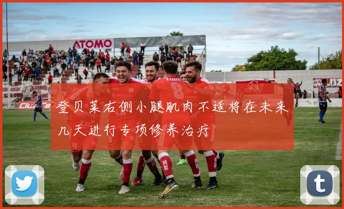 登贝莱右侧小腿肌肉不适将在未来几天进行专项修养治疗