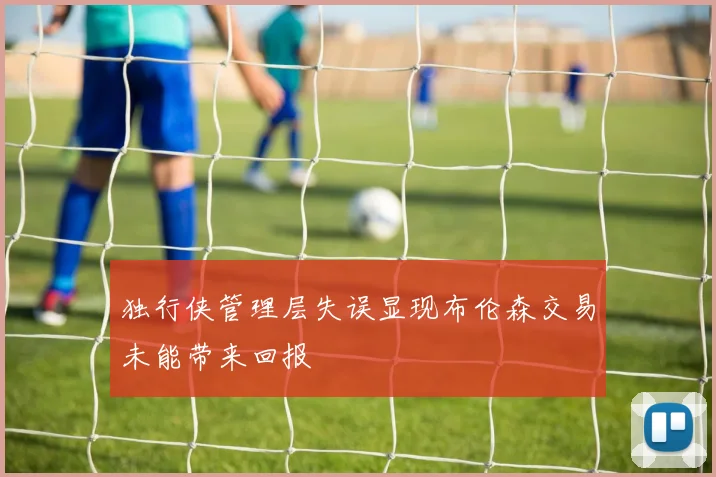 独行侠管理层失误显现布伦森交易未能带来回报