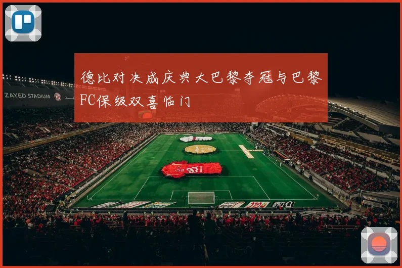德比对决成庆典大巴黎夺冠与巴黎FC保级双喜临门